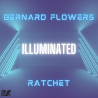 Illuminated (feat. Ratchet) - Single - Bernard Flowers