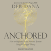Anchored : How to Befriend Your Nervous System Using Polyvagal Theory - Deb Dana LCSW