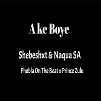 Ake Boye (feat. Shebeshxt, Phobla On Th Beat & Prince Zulu) - Single - Naqua SA