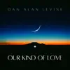 Dan Alan Levine - OUR KIND of LOVE (feat. Kim Scott & Jeanette Harris)