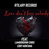 love dont love nobody (feat. Lamborghini Chris & coby montana) - Single - Rtilary Records