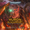 Huron Blackheart: Master of the Maelstrom: Warhammer 40,000 (Unabridged) - Mikey Brooks