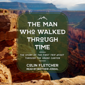 The Man Who Walked Through Time : The Story of the First Trip Afoot Through the Grand Canyon - Colin Fletcher Cover Art