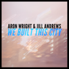 We Built This City - Aron Wright & Jill Andrews