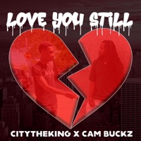 Love You Still (feat. Cam Buckz) - Single - CityTheKing