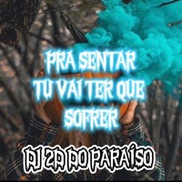 Pra sentar tu vai ter que sofrer - Single - DJ 2D DO PARAÍSO