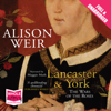 Lancaster and York - Alison Weir