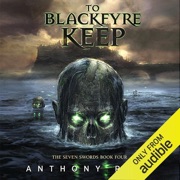 To Blackfyre Keep: The Seven Swords, Book 4 (Unabridged) - Anthony Ryan