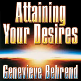 Attaining Your Desires : By Letting Your Subconscious Mind Work for You