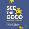 See the Good : Finding Grace, Gratitude, and Optimism in Every Day - Zach Windahl