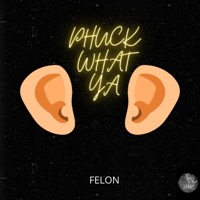 Phuck What Ya Heard - Single - Felon