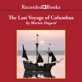 The Last Voyage of Colombus : Being the Epic Tale of the Great Captain's Fourth Expedition, Including Accounts of Swordfight, Mutiny, Shipwreck, Gold, War, Hurricane, and Discovery