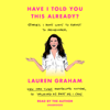 Have I Told You This Already?: Stories I Don't Want to Forget to Remember (Unabridged) - Lauren Graham