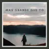 Mas Grande Que Yo.