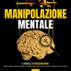 Manipolazione Mentale: il manuale di psicologia nera - Nathan Palmieri