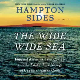 The Wide Wide Sea: Imperial Ambition, First Contact and the Fateful Final Voyage of Captain James Cook (Unabridged)