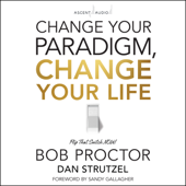 Change Your Paradigm, Change Your Life - Bob Proctor Cover Art