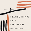 Searching for Enough - Tyler Staton