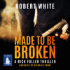 Made to be Broken : Rick Fuller Book 7(Rick Fuller) - Robert White