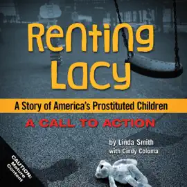Renting Lacy: A Story of America's Prostituted Children (A Call to Action) (Unabridged)