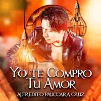 Yo Te Compro Tu Amor — Alfredito Pauccara Cruz