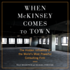 When McKinsey Comes to Town: The Hidden Influence of the World's Most Powerful Consulting Firm (Unabridged) - Walt Bogdanich & Michael Forsythe