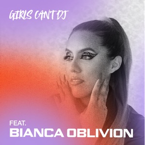 Girls Can't DJ: Bianca Oblivion (DJ Mix)