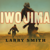 Iwo Jima : World War II Veterans Remember the Greatest Battle of the Pacific - Larry Smith
