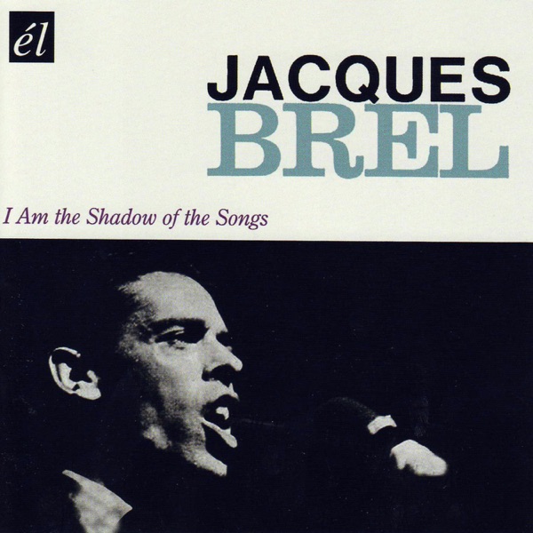 I Am The Shadow Of The Songs - Jacques Brel