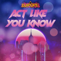 Act Like You Know - Single - DJ Pope