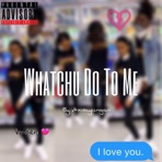 Whatchu Do To Me - Single