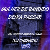 Mulher de Bandido Deixa Passar - Single - MC Vitinho Avassalador & Dj chiquete