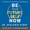 Be Your Future Self Now - Dr. Benjamin Hardy