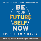 Be Your Future Self Now - Dr. Benjamin Hardy Cover Art