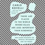 There Are Places in the World Where Rules Are Less Important Than Kindness: And Other Thoughts on Physics, Philosophy and the World (Unabridged) - Carlo Rovelli Cover Art