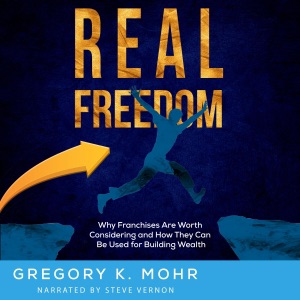 Real Freedom: Why Franchises Are Worth Considering and How They Can Be Used for Building Wealth (Unabridged)