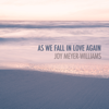 As We Fall in Love Again - Joy Meyer-Williams
