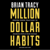Million Dollar Habits : Proven Power Practices to Double and Triple Your Income - Brian Tracy