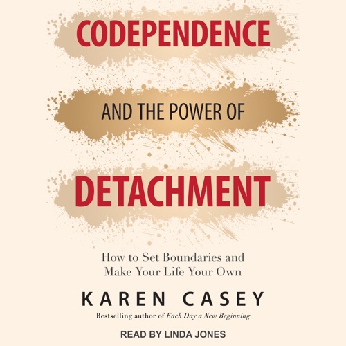 Codependence and the Power of Detachment : How to Set Boundaries and Make Your Life Your Own cover