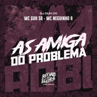 As Amiga do Problema - Single - MC Guh SR, MC Neguinho R & DJ DUH 011