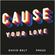 Cause Your Love feat Press Single