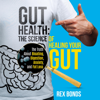 Gut Health: The Science of Healing Your Gut: The Truth About Bloating, Digestion, Anxiety, and Fat Loss (Unabridged) - Rex Bonds