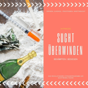 Drogen, Alkohol, Frustessen, Nikotinsucht - Sucht überwinden / bekämpfen / besiegen: Das revolutionäre Hypnose-Programm zur Suchtbewältigung