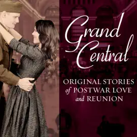 Grand Central : Original Stories of Postwar Love and Reunion
