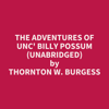 The Adventures of Unc' Billy Possum (Unabridged) - Thornton W. Burgess