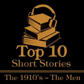 The Top 10 Short Stories - Men 1910s: The top ten Short Stories of the 1910's written by male authors