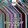 To Go with the Flow (Chillout Trap Beats)