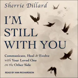 I'm Still With You : Communicate, Heal & Evolve with Your Loved One on the Other Side