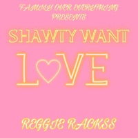 Shawty Want Love (feat. F.O.E Lil Reggie) - Single - F.O.E Reggie Rackss