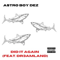 DID IT AGAIN! (feat. DR3AMLAND) - Single - Astro Boy Dez